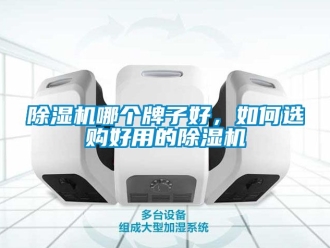 行業新聞除濕機哪個牌子好，如何選購好用的除濕機