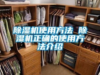 行業新聞除濕機使用方法 除濕機正確的使用方法介紹