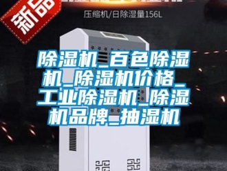 常見問題除濕機_百色除濕機_除濕機價格_工業除濕機_除濕機品牌_抽濕機