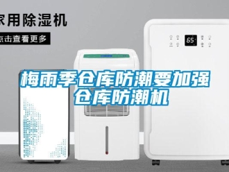 行業(yè)新聞梅雨季倉(cāng)庫(kù)防潮要加強(qiáng) 倉(cāng)庫(kù)防潮機(jī)