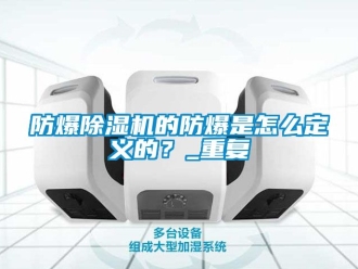 企業新聞防爆除濕機的防爆是怎么定義的？_重復