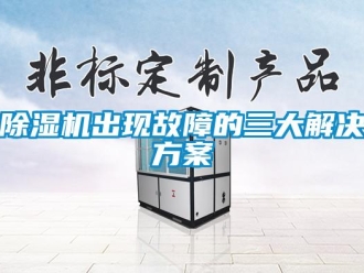 企業(yè)新聞除濕機(jī)出現(xiàn)故障的三大解決方案