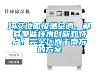 知識百科珂艾地面恒溫空調，都有哪些技術創新和特點！完全區別于南方的方案