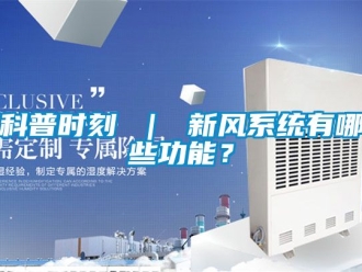 企業(yè)新聞科普時(shí)刻 ｜ 新風(fēng)系統(tǒng)有哪些功能？