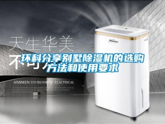 行業(yè)新聞環(huán)科分享別墅除濕機(jī)的選購(gòu)方法和使用要求