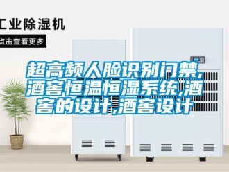 知識百科超高頻人臉識別門禁,酒窖恒溫恒濕系統(tǒng),酒窖的設(shè)計,酒窖設(shè)計