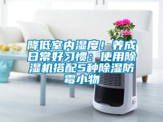 行業新聞降低室內濕度！養成日常好習慣：使用除濕機搭配5種除濕防霉小物