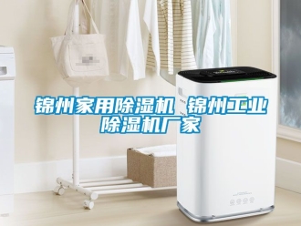 企業新聞錦州家用除濕機 錦州工業除濕機廠家
