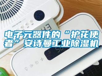 企業新聞電子元器件的“護花使者”安詩曼工業除濕機
