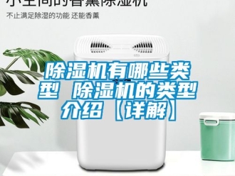 行業新聞除濕機有哪些類型 除濕機的類型介紹【詳解】