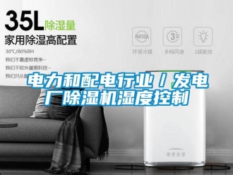 企業新聞電力和配電行業／發電廠除濕機濕度控制