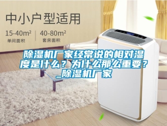 企業新聞除濕機廠家經常說的相對濕度是什么？為什么那么重要？_除濕機廠家