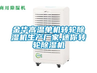 企業新聞金華高溫單機轉輪除濕機生產廠家,迷你轉輪除濕機