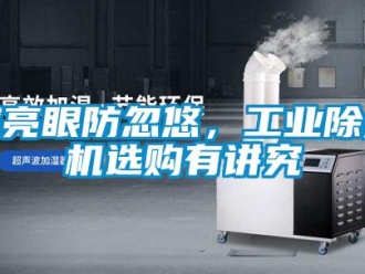 企業(yè)新聞擦亮眼防忽悠，工業(yè)除濕機選購有講究