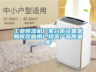 常見問題工業除濕機廠家分析設備是如何幫助用戶提高產品質量呢