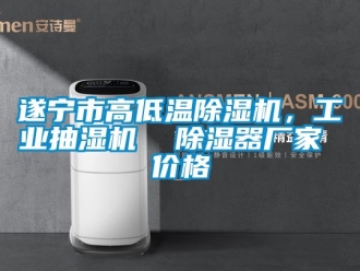企業(yè)新聞遂寧市高低溫除濕機(jī)，工業(yè)抽濕機(jī)  除濕器廠家 價(jià)格