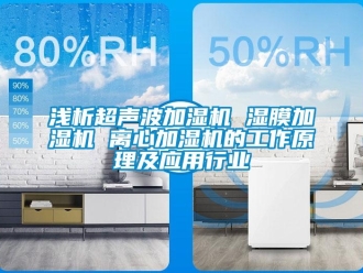 行業(yè)新聞淺析超聲波加濕機 濕膜加濕機 離心加濕機的工作原理及應用行業(yè)