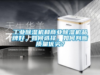 常見問題工業除濕機和商業除濕機品牌好，如何選擇，如何判斷質量優劣？