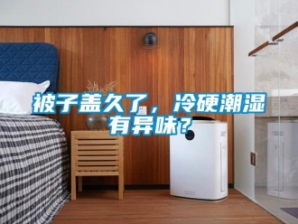 常見問題被子蓋久了，冷硬潮濕有異味？