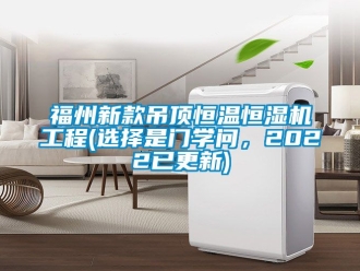 知識百科福州新款吊頂恒溫恒濕機(jī)工程(選擇是門學(xué)問，2022已更新)