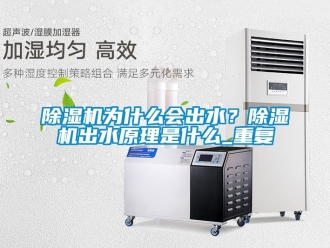 行業(yè)新聞除濕機為什么會出水？除濕機出水原理是什么_重復(fù)