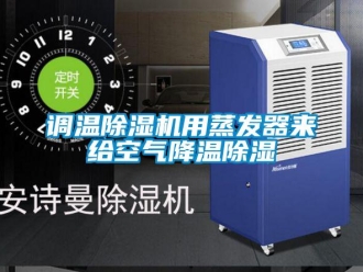 企業(yè)新聞?wù){(diào)溫除濕機(jī)用蒸發(fā)器來給空氣降溫除濕