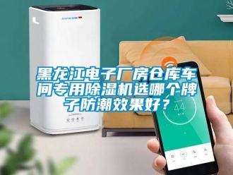 企業(yè)新聞黑龍江電子廠房倉庫車間專用除濕機(jī)選哪個(gè)牌子防潮效果好？