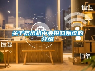 行業新聞關于擠出機中央供料系統的介紹