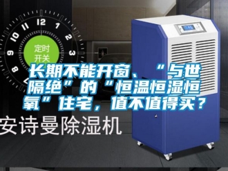 知識(shí)百科長(zhǎng)期不能開窗、“與世隔絕”的“恒溫恒濕恒氧”住宅，值不值得買？