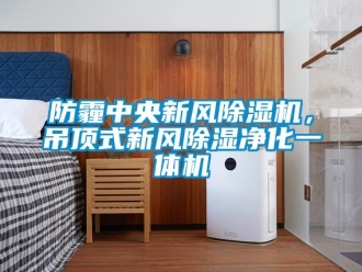 企業新聞防霾中央新風除濕機，吊頂式新風除濕凈化一體機