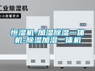 知識百科恒濕機-加濕除濕一體機-除濕加濕一體機