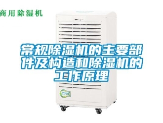 企業新聞常規除濕機的主要部件及構造和除濕機的工作原理