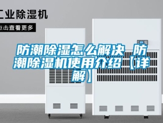 行業新聞防潮除濕怎么解決 防潮除濕機使用介紹【詳解】