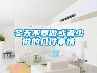 企業(yè)新聞冬天不要做或者少做的幾件事情