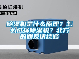 行業新聞除濕機是什么原理？怎么選擇除濕機？北方的朋友請繞路