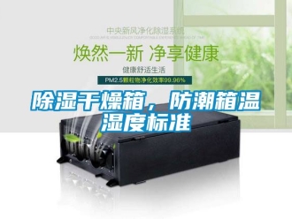 企業新聞除濕干燥箱，防潮箱溫濕度標準