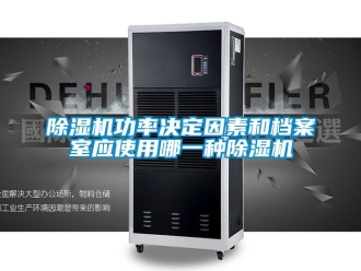 行業(yè)新聞除濕機功率決定因素和檔案室應使用哪一種除濕機