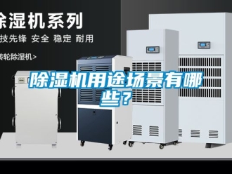 行業新聞除濕機用途場景有哪些？