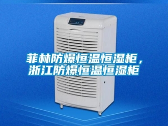 知識百科菲林防爆恒溫恒濕柜，浙江防爆恒溫恒濕柜