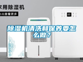 行業(yè)新聞除濕機(jī)清洗和保養(yǎng)要怎么做？