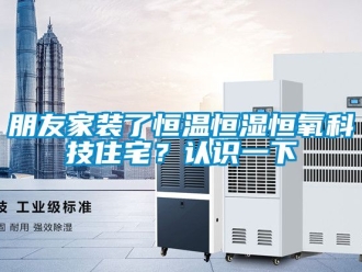 知識(shí)百科朋友家裝了恒溫恒濕恒氧科技住宅？認(rèn)識(shí)一下
