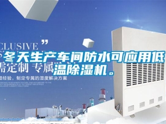 企業(yè)新聞冬天生產(chǎn)車(chē)間防水可應(yīng)用低溫除濕機(jī)。