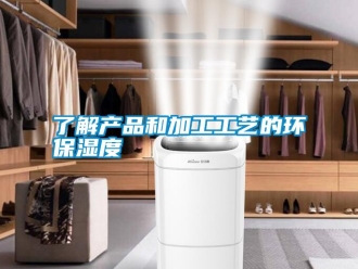 行業新聞了解產品和加工工藝的環保濕度