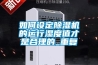 如何設(shè)定除濕機的運行濕度值才是合理的_重復