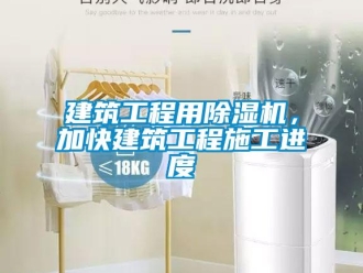 行業新聞建筑工程用除濕機，加快建筑工程施工進度
