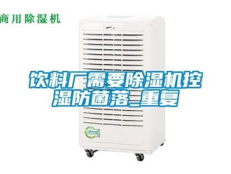行業新聞飲料廠需要除濕機控濕防菌落_重復