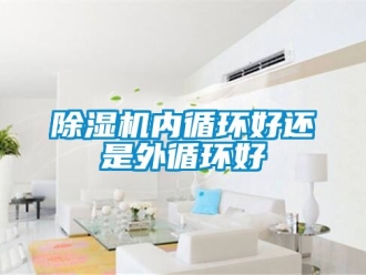 行業新聞除濕機內循環好還是外循環好