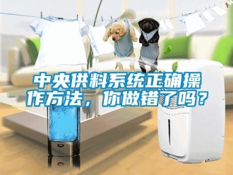 常見問題中央供料系統正確操作方法，你做錯了嗎？