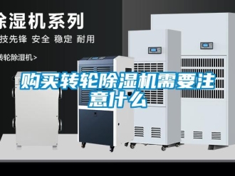 企業新聞購買轉輪除濕機需要注意什么