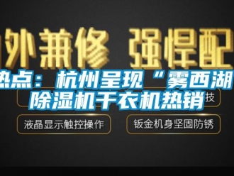 行業(yè)新聞熱點(diǎn)：杭州呈現(xiàn)“霧西湖”除濕機(jī)干衣機(jī)熱銷(xiāo)